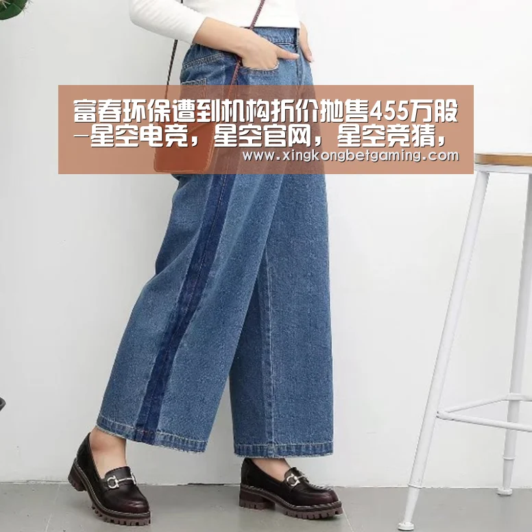 富春环保遭到机构折价抛售455万股-星空电竞,星空官网,星空竞猜,星空下载(图1) 星空电竞,星空官网,星空竞猜,星空下载